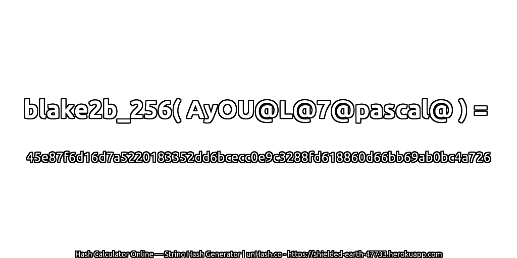 blake2b_256( AyOU@L@7@pascal@ ) = 45e87f6d16d7a5220183352dd6bcecc0e9c3288fd618860d66bb69ab0bc4a726 | unHash.co