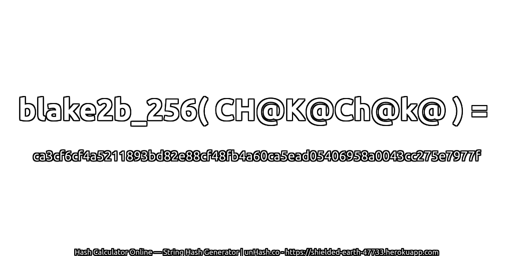 blake2b_256( CH@K@Ch@k@ ) = ca3cf6cf4a5211893bd82e88cf48fb4a60ca5ead05406958a0043cc275e7977f | unHash.co