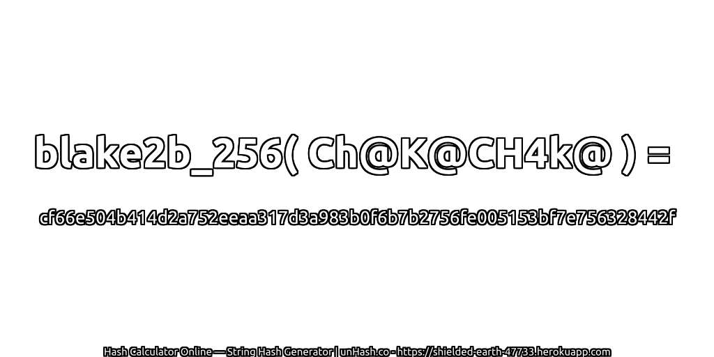 blake2b_256( Ch@K@CH4k@ ) = cf66e504b414d2a752eeaa317d3a983b0f6b7b2756fe005153bf7e756328442f | unHash.co