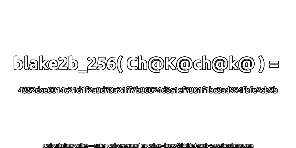 blake2b_256( Ch@K@ch@k@ ) = 4352dce0014c21d1f2a8d70a21ff7b86024d8c1ef7801f1bc8ad994fbfe2cb9b | unHash.co