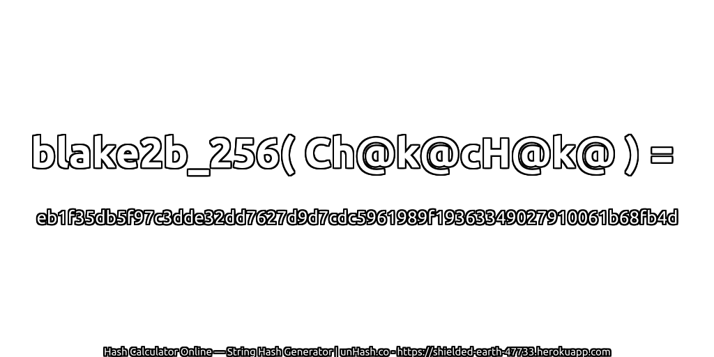 blake2b_256( Ch@k@cH@k@ ) = eb1f35db5f97c3dde32dd7627d9d7cdc5961989f19363349027910061b68fb4d | unHash.co