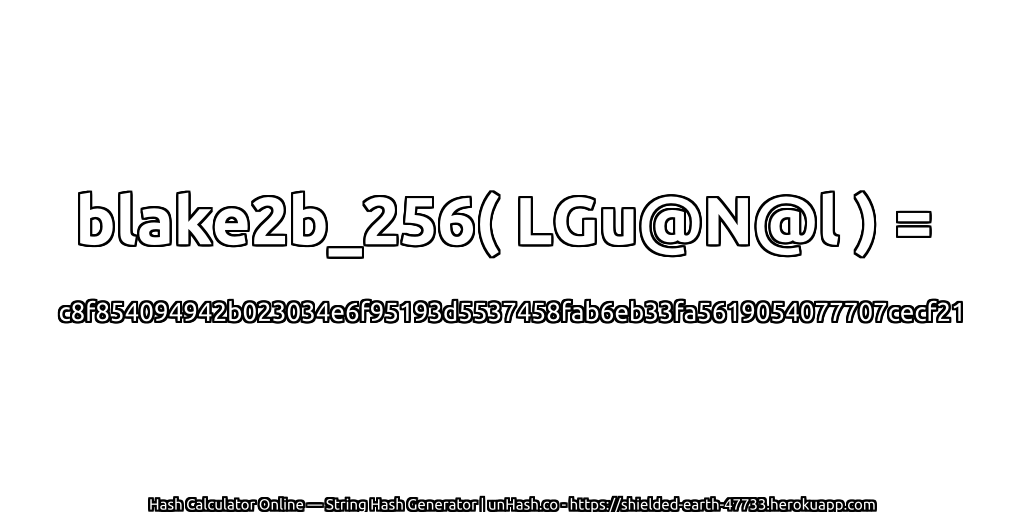 blake2b_256( LGu@N@l ) = c8f854094942b023034e6f95193d5537458fab6eb33fa5619054077707cecf21 | unHash.co