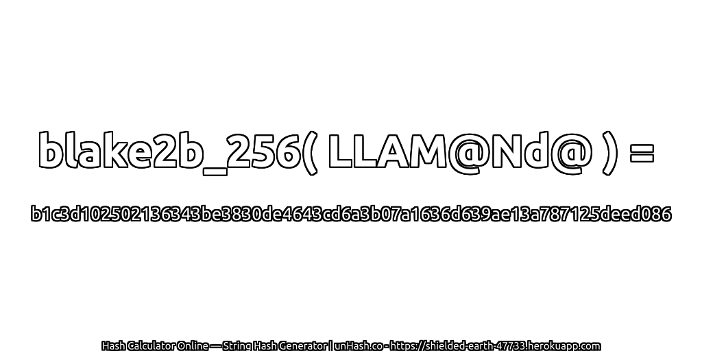 blake2b_256( LLAM@Nd@ ) = b1c3d102502136343be3830de4643cd6a3b07a1636d639ae13a787125deed086 | unHash.co