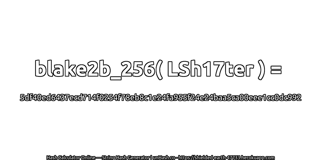 blake2b_256( LSh17ter ) = 5df40ed6437ecd714f0254f78eb8c1e24fa955f24e24baa5ca00eee1cc0dc992 | unHash.co