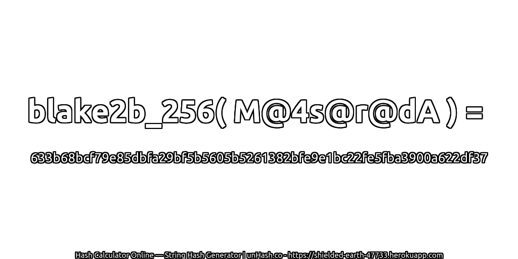 blake2b_256( M@4s@r@dA ) = 633b68bcf79e85dbfa29bf5b5605b5261382bfe9e1bc22fe5fba3900a622df37 | unHash.co