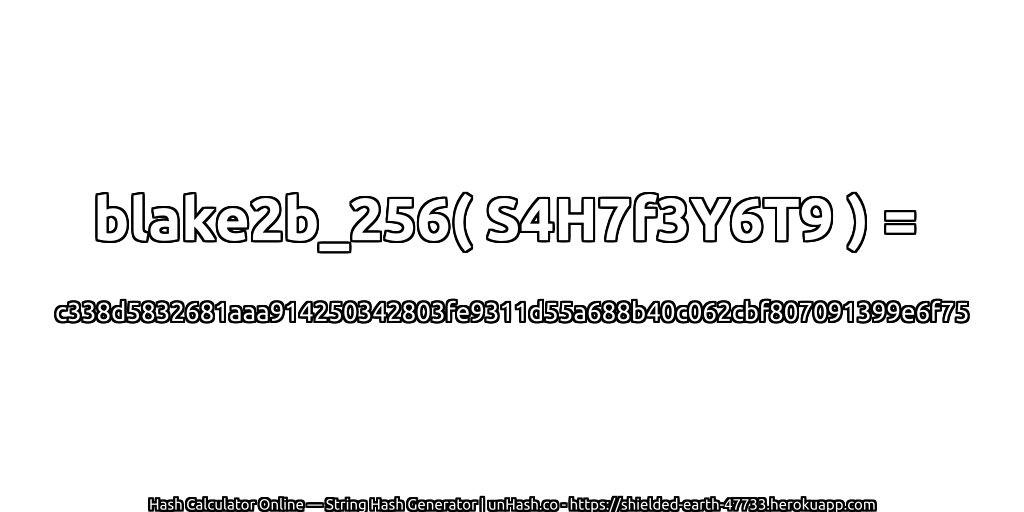 blake2b_256( S4H7f3Y6T9 ) = c338d5832681aaa914250342803fe9311d55a688b40c062cbf807091399e6f75 | unHash.co