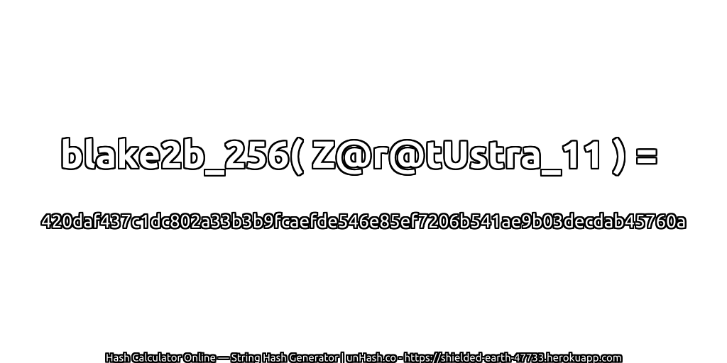 blake2b_256( Z@r@tUstra_11 ) = 420daf437c1dc802a33b3b9fcaefde546e85ef7206b541ae9b03decdab45760a | unHash.co