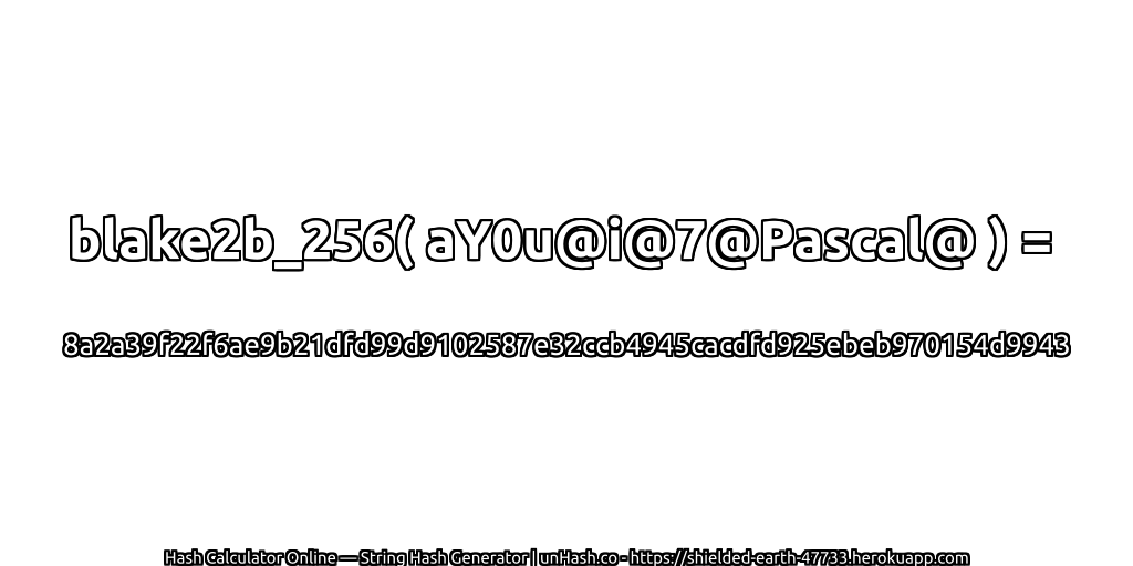 blake2b_256( aY0u@i@7@Pascal@ ) = 8a2a39f22f6ae9b21dfd99d9102587e32ccb4945cacdfd925ebeb970154d9943 | unHash.co