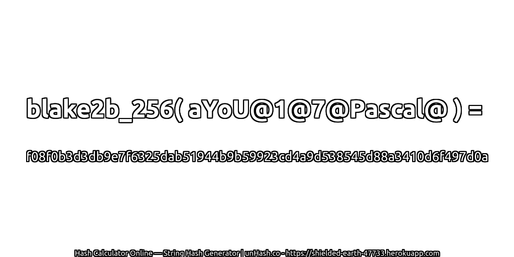 blake2b_256( aYoU@1@7@Pascal@ ) = f08f0b3d3db9e7f6325dab51944b9b59923cd4a9d538545d88a3410d6f497d0a | unHash.co