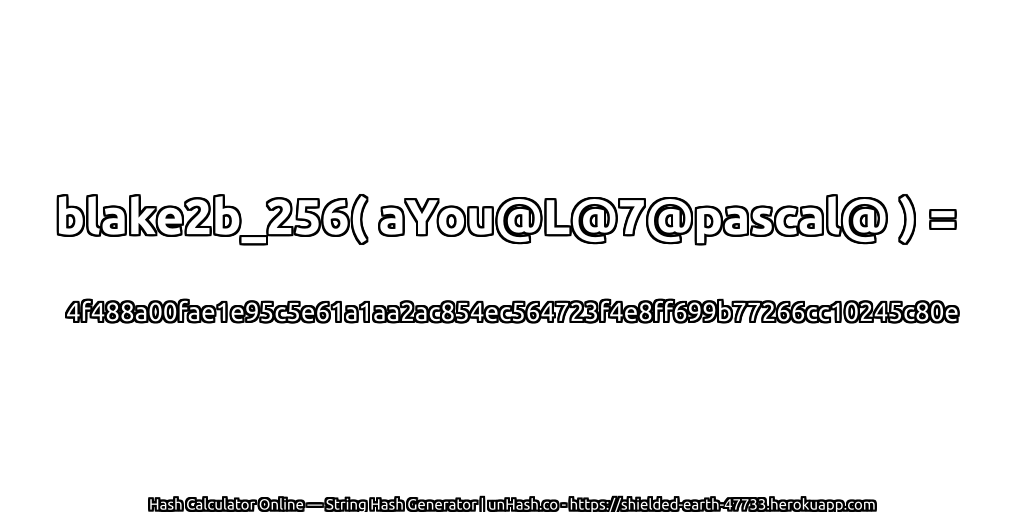 blake2b_256( aYou@L@7@pascal@ ) = 4f488a00fae1e95c5e61a1aa2ac854ec564723f4e8ff699b77266cc10245c80e | unHash.co