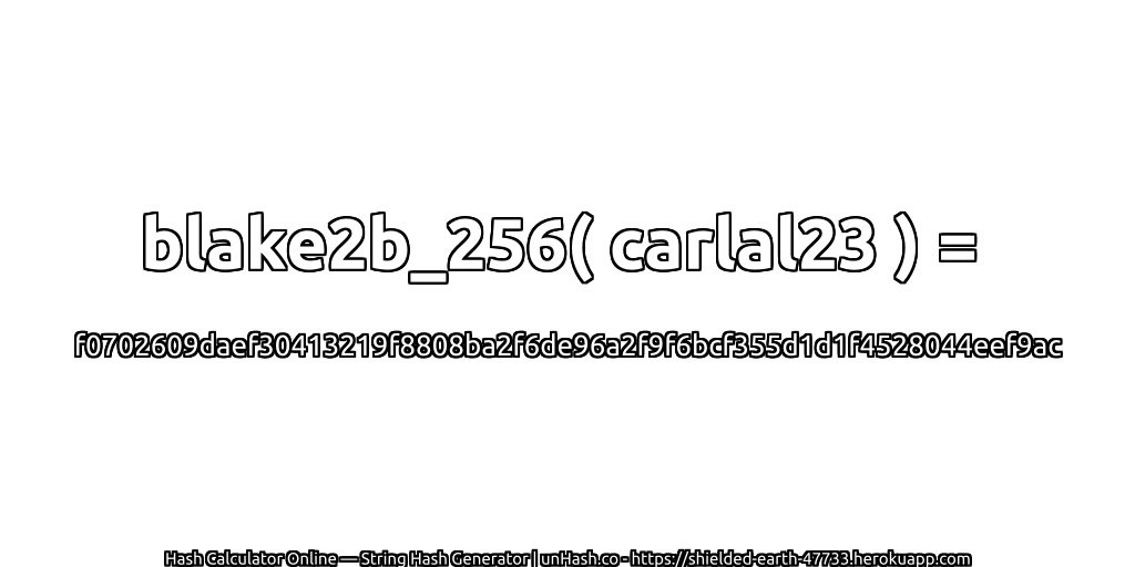 blake2b_256( carlal23 ) = f0702609daef30413219f8808ba2f6de96a2f9f6bcf355d1d1f4528044eef9ac | unHash.co