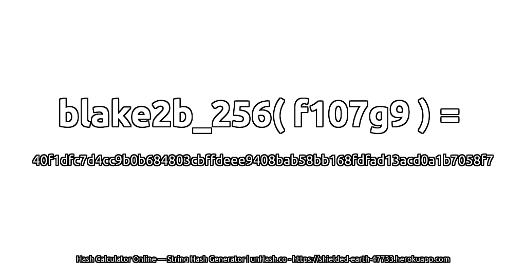 blake2b_256( f107g9 ) = 40f1dfc7d4cc9b0b684803cbffdeee9408bab58bb168fdfad13acd0a1b7058f7 | unHash.co