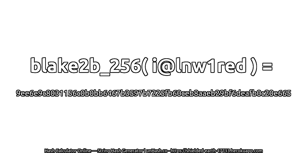 blake2b_256( i@lnw1red ) = 9ee6e9c8031156c0b0bb6467b3597b7225fb60ceb8aaeb29bf6deafb0c20e665 | unHash.co