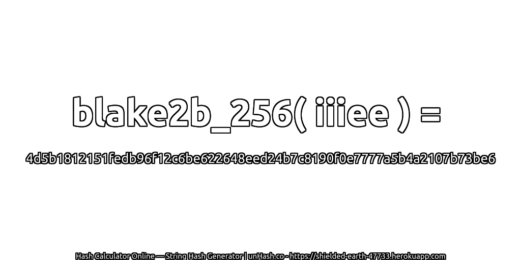 blake2b_256( iiiee ) = 4d5b1812151fedb96f12c6be622648eed24b7c8190f0e7777a5b4a2107b73be6 | unHash.co