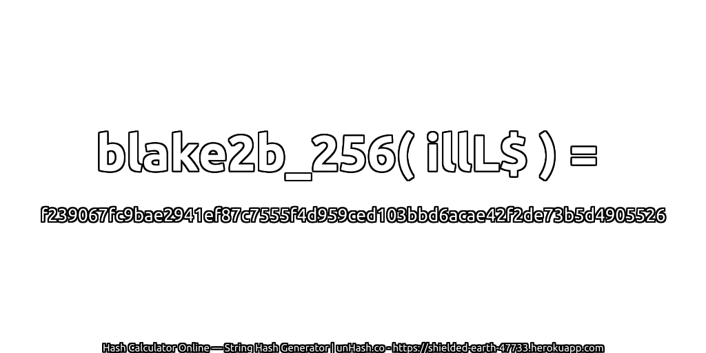 blake2b_256( illL$ ) = f239067fc9bae2941ef87c7555f4d959ced103bbd6acae42f2de73b5d4905526 | unHash.co
