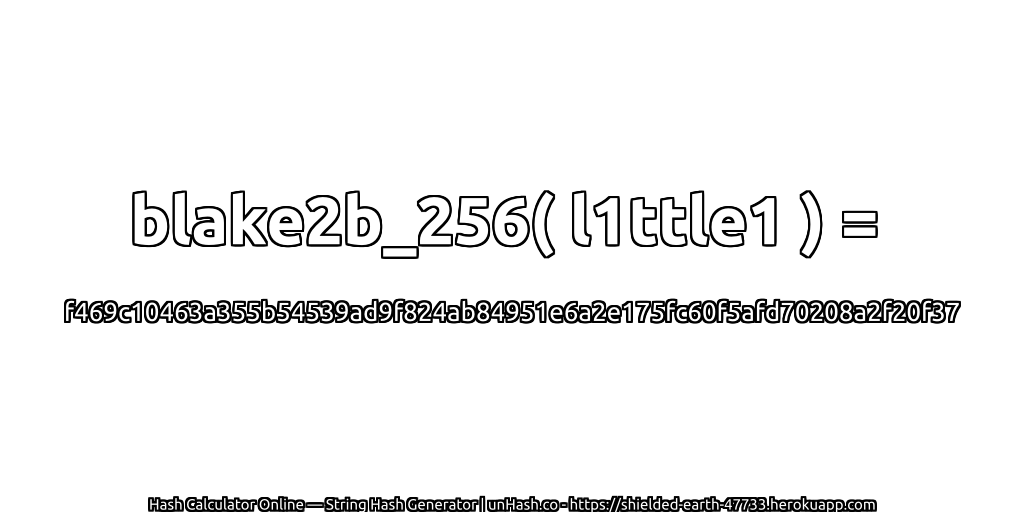 blake2b_256( l1ttle1 ) = f469c10463a355b54539ad9f824ab84951e6a2e175fc60f5afd70208a2f20f37 | unHash.co