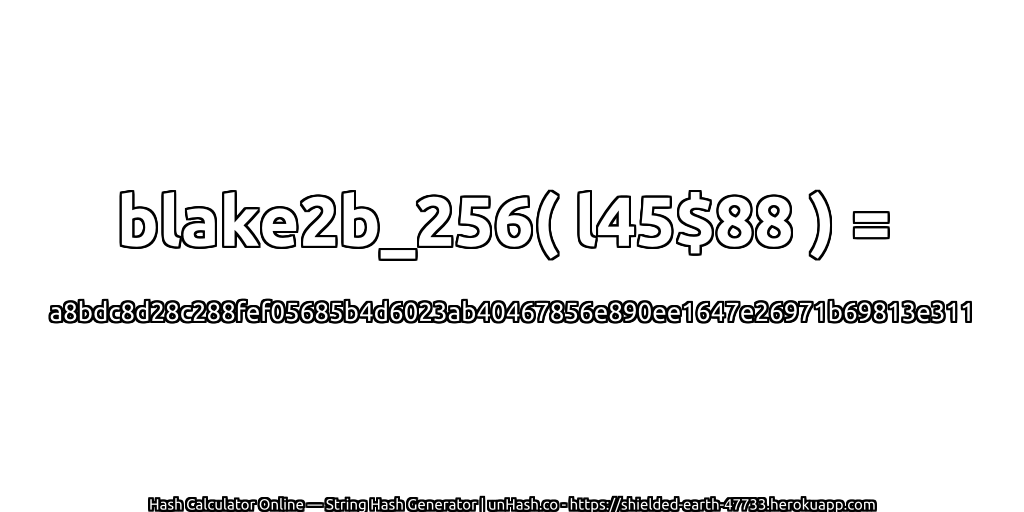 blake2b_256( l45$88 ) = a8bdc8d28c288fef05685b4d6023ab40467856e890ee1647e26971b69813e311 | unHash.co