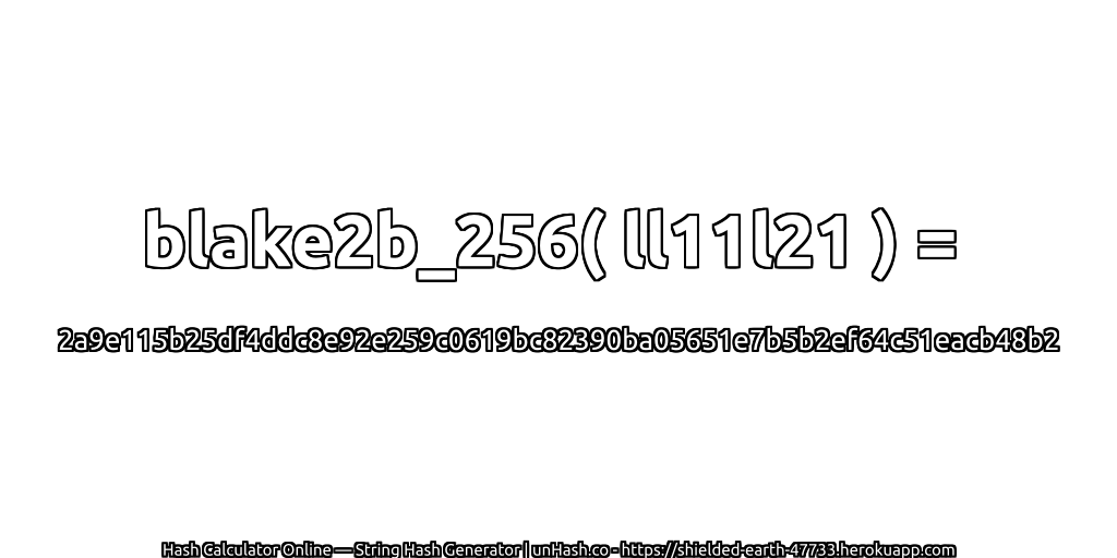 blake2b_256( ll11l21 ) = 2a9e115b25df4ddc8e92e259c0619bc82390ba05651e7b5b2ef64c51eacb48b2 | unHash.co