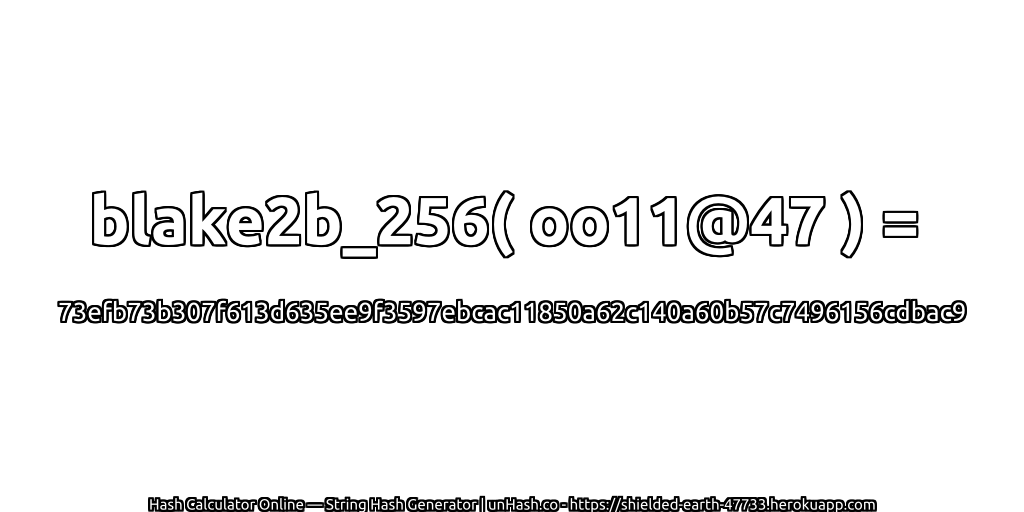 blake2b_256( oo11@47 ) = 73efb73b307f613d635ee9f3597ebcac11850a62c140a60b57c7496156cdbac9 | unHash.co