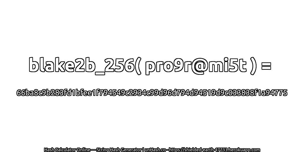 blake2b_256( pro9r@mi5t ) = 66ba8c9b283fd1bfee1f794549c2934c99d96d794d94519d9c033838f1a94775 | unHash.co