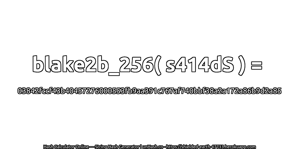 blake2b_256( s414dS ) = 03842fccf43b40457276000553fb9aa391c767af740bbf38a2a172a86b9d2a85 | unHash.co