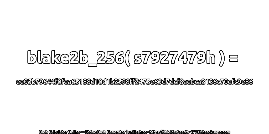 blake2b_256( s7927479h ) = ee05b79644f0fea65188d10d1b2598ff2475e63d7dcf8aebca3136c70efc9e86 | unHash.co