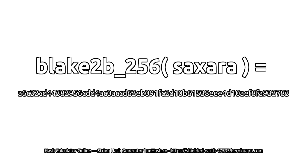 blake2b_256( saxara ) = a6c32cd44382956cdd4ac0accd62eb091fc2d10b61538eee4d10aef8fa932783 | unHash.co