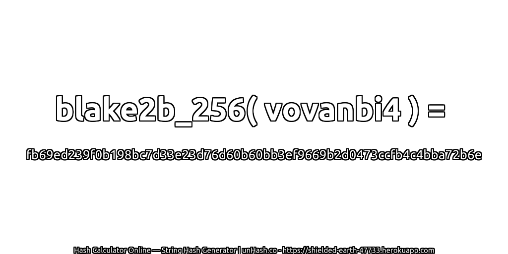blake2b_256( vovanbi4 ) = fb69ed239f0b198bc7d33e23d76d60b60bb3ef9669b2d0473ccfb4c4bba72b6e | unHash.co