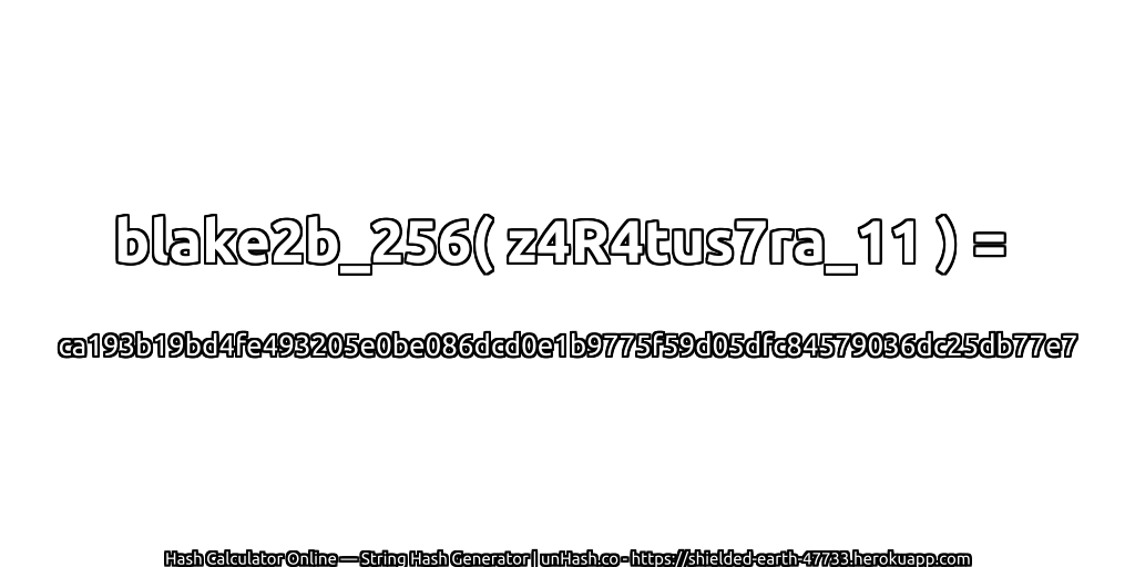 blake2b_256( z4R4tus7ra_11 ) = ca193b19bd4fe493205e0be086dcd0e1b9775f59d05dfc84579036dc25db77e7 | unHash.co