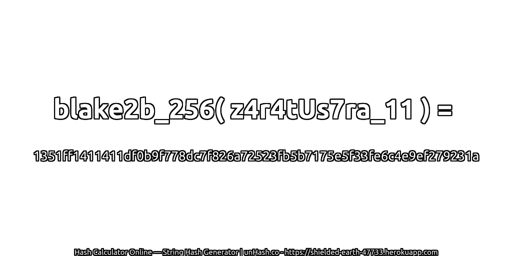 blake2b_256( z4r4tUs7ra_11 ) = 1351ff1411411df0b9f778dc7f826a72523fb5b7175e5f33fe6c4e9ef279231a | unHash.co