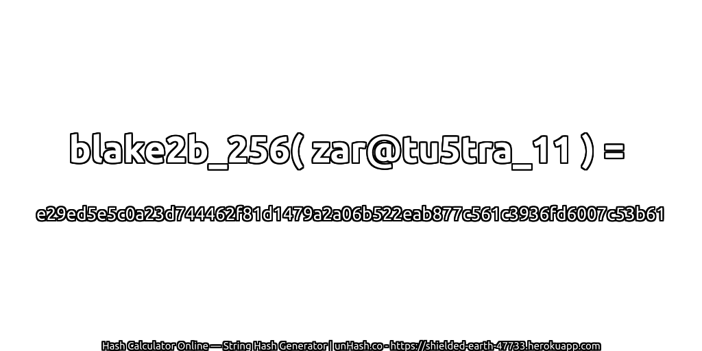 blake2b_256( zar@tu5tra_11 ) = e29ed5e5c0a23d744462f81d1479a2a06b522eab877c561c3936fd6007c53b61 | unHash.co