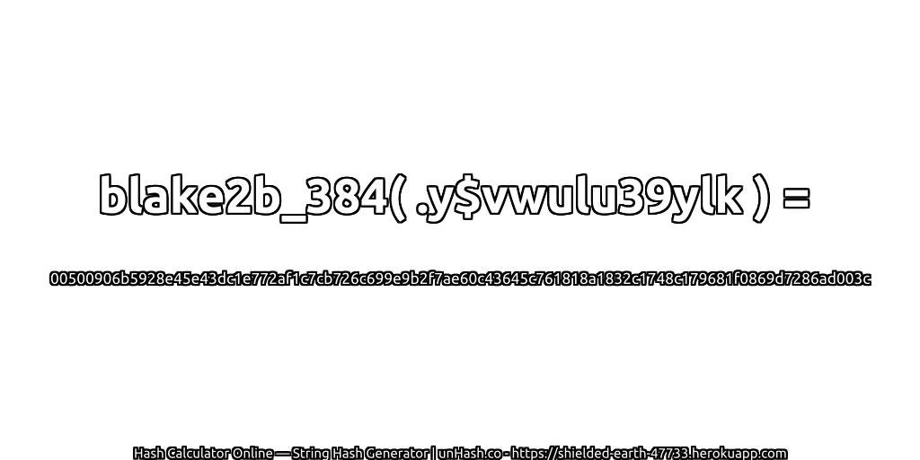 blake2b_384( .y$vwulu39ylk ) = 00500906b5928e45e43dc1e772af1c7cb726c699e9b2f7ae60c43645c761818a1832c1748c179681f0869d7286ad003c | unHash.co