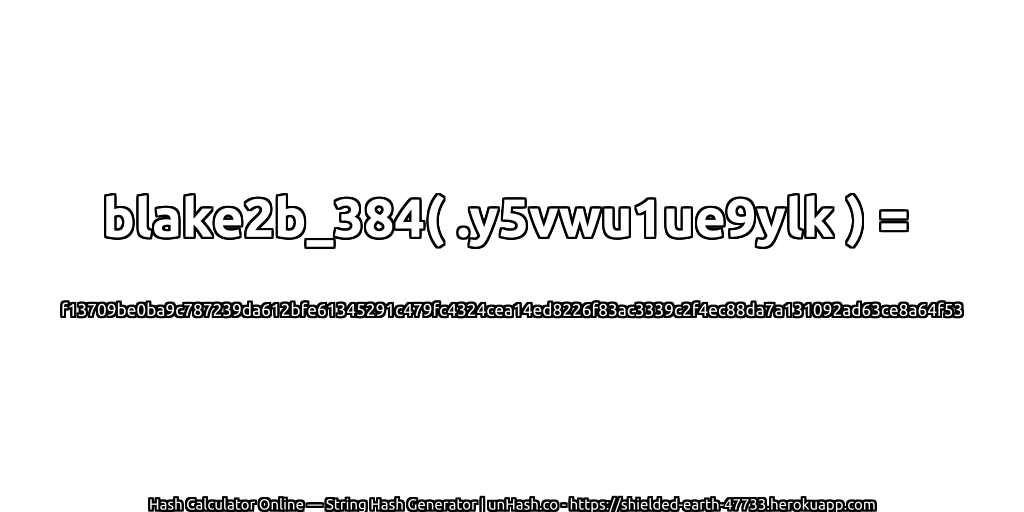 blake2b_384( .y5vwu1ue9ylk ) = f13709be0ba9c787239da612bfe61345291c479fc4324cea14ed8226f83ac3339c2f4ec88da7a131092ad63ce8a64f53 | unHash.co