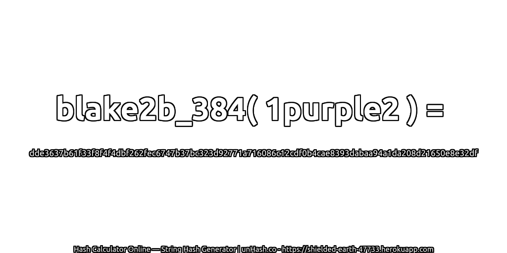 blake2b_384( 1purple2 ) = dde3637b61f33f8f4f4dbf262fec6747b37bc323d92771a716086c12cdf0b4cae8393dabaa94a1da208d21650e8e32df | unHash.co
