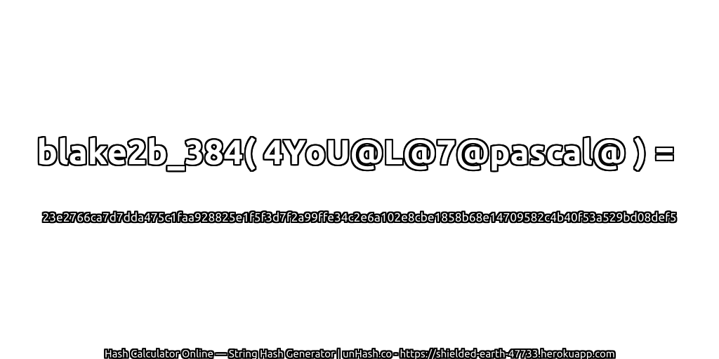 blake2b_384( 4YoU@L@7@pascal@ ) = 23e2766ca7d7dda475c1faa928825e1f5f3d7f2a99ffe34c2e6a102e8cbe1858b68e14709582c4b40f53a529bd08def5 | unHash.co