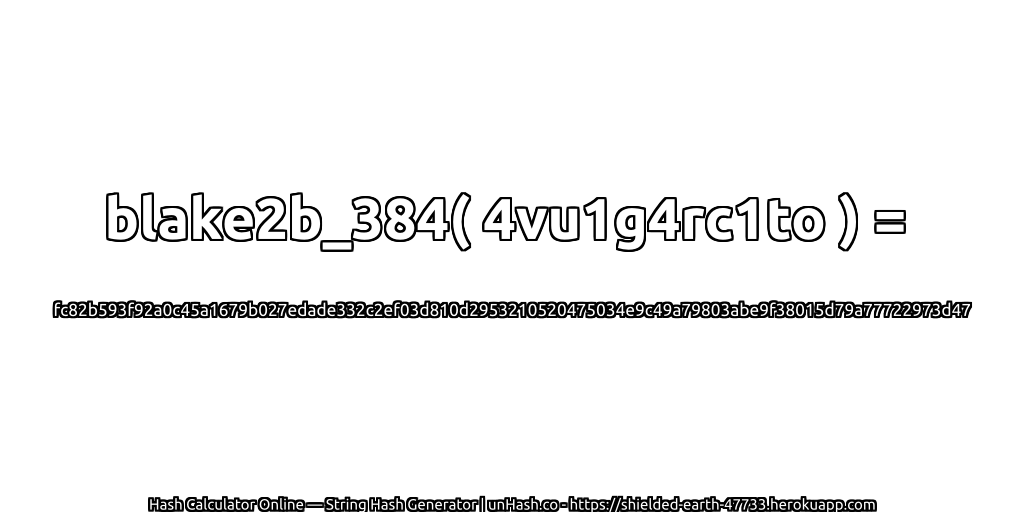 blake2b_384( 4vu1g4rc1to ) = fc82b593f92a0c45a1679b027edade332c2ef03d810d2953210520475034e9c49a79803abe9f38015d79a77722973d47 | unHash.co