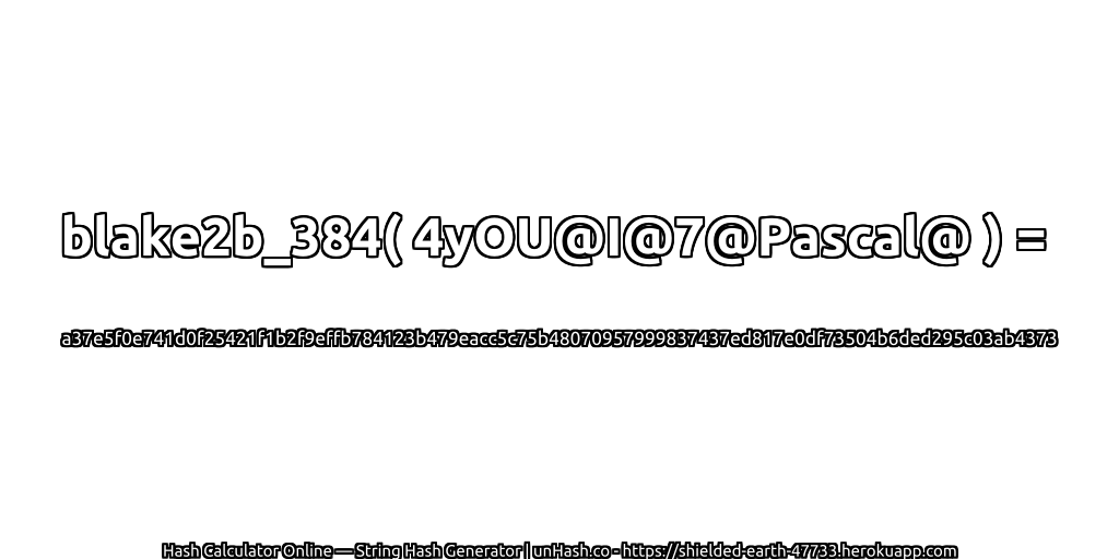blake2b_384( 4yOU@I@7@Pascal@ ) = a37e5f0e741d0f25421f1b2f9effb784123b479eacc5c75b48070957999837437ed817e0df73504b6ded295c03ab4373 | unHash.co