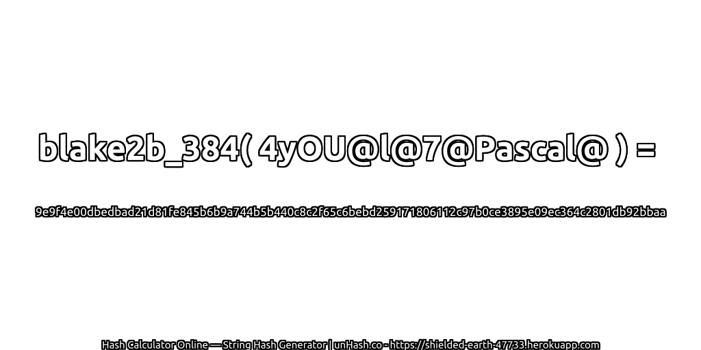 blake2b_384( 4yOU@l@7@Pascal@ ) = 9e9f4e00dbedbad21d81fe845b6b9a744b5b440c8c2f65c6bebd259171806112c97b0ce3895e09ec364c2801db92bbaa | unHash.co