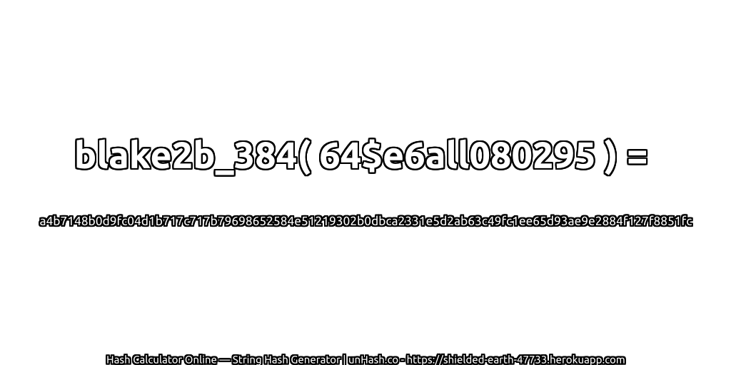 blake2b_384( 64$e6all080295 ) = a4b7148b0d9fc04d1b717c717b79698652584e51219302b0dbca2331e5d2ab63c49fc1ee65d93ae9e2884f127f8851fc | unHash.co