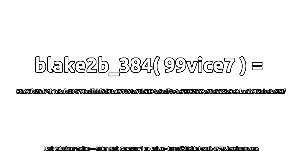 blake2b_384( 99vice7 ) = 86a96fa25d74b1c8afa034790edfbbf5d90a091061a90b9394a5edf0e4e73387569a56e5682a9e9dac6b902abe3a573f | unHash.co