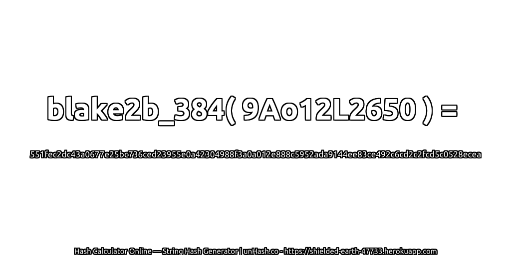 blake2b_384( 9Ao12L2650 ) = 551fec2dc43a0677e25bc736ced23955e0a42304988f3a0a012e888c5952ada9144ee83ce492c6cd2c2fcd5c0528ecea | unHash.co