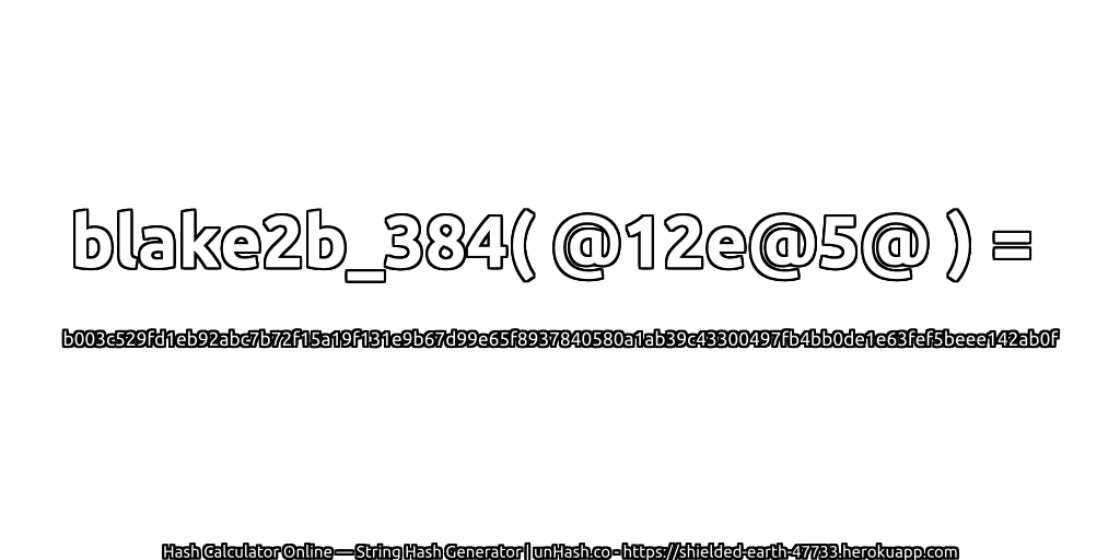 blake2b_384( @12e@5@ ) = b003c529fd1eb92abc7b72f15a19f131e9b67d99e65f8937840580a1ab39c43300497fb4bb0de1e63fef5beee142ab0f | unHash.co