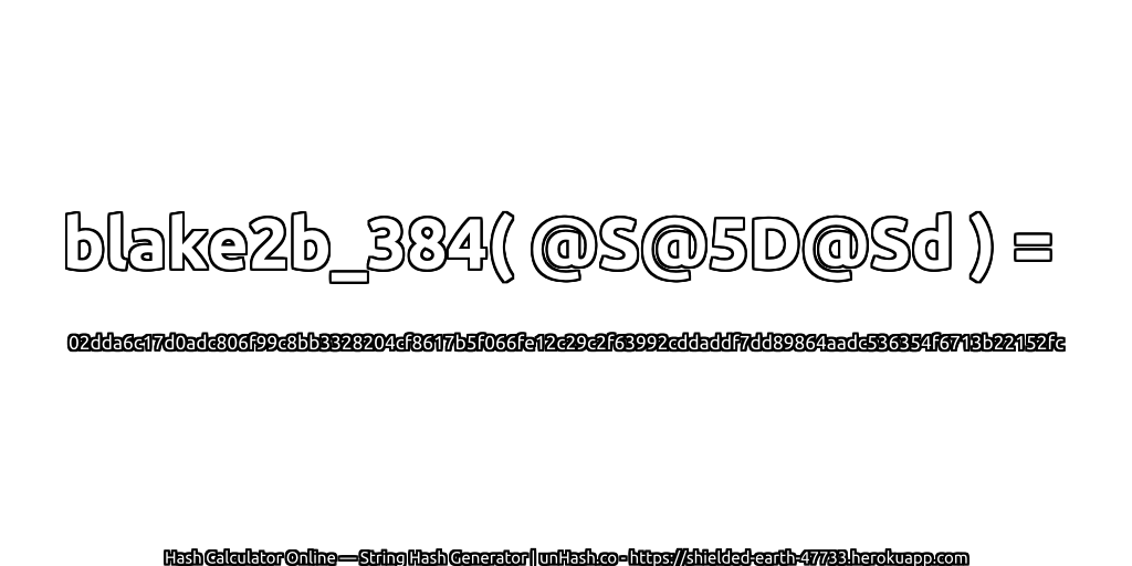 blake2b_384( @S@5D@Sd ) = 02dda6c17d0adc806f99c8bb3328204cf8617b5f066fe12c29c2f63992cddaddf7dd89864aadc536354f6713b22152fc | unHash.co
