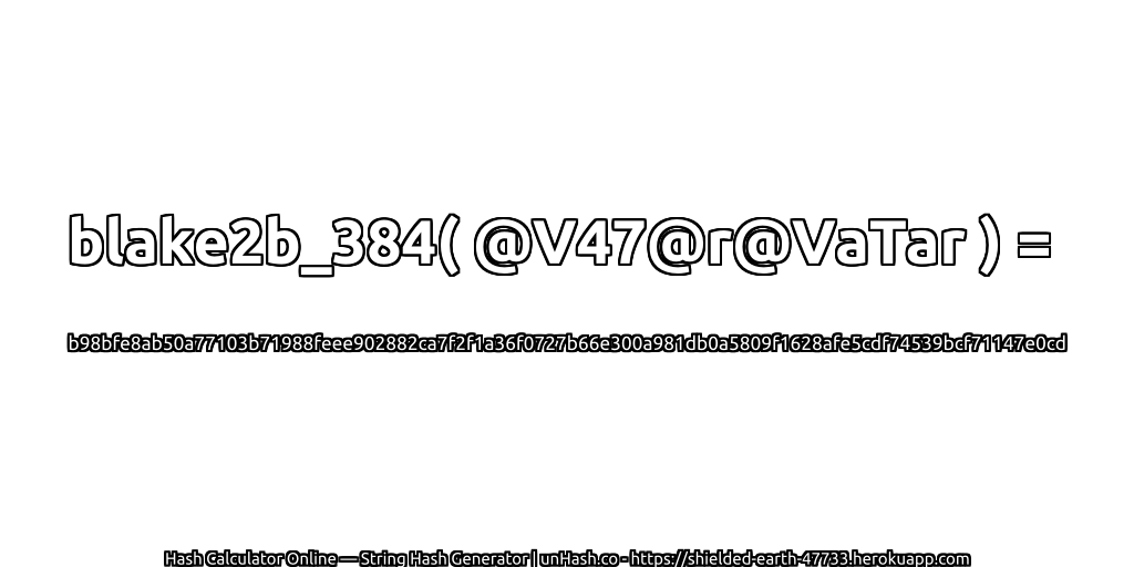blake2b_384( @V47@r@VaTar ) = b98bfe8ab50a77103b71988feee902882ca7f2f1a36f0727b66e300a981db0a5809f1628afe5cdf74539bcf71147e0cd | unHash.co