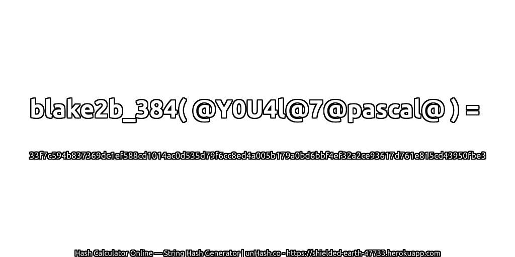 blake2b_384( @Y0U4l@7@pascal@ ) = 33f7c594b837369dc1ef588cd1014ac0d535d79f6cc8ed4a005b179a0bd6bbf4ef32a2ce93617d761e815cd43950fbe3 | unHash.co