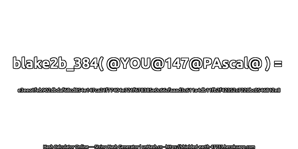 blake2b_384( @YOU@147@PAscal@ ) = e3eec1feb902dbdaf68cd854e147ca21f77404e721f678385e0c66cfaaad3c611a4db11fb2f42352c7220bc0546812e8 | unHash.co