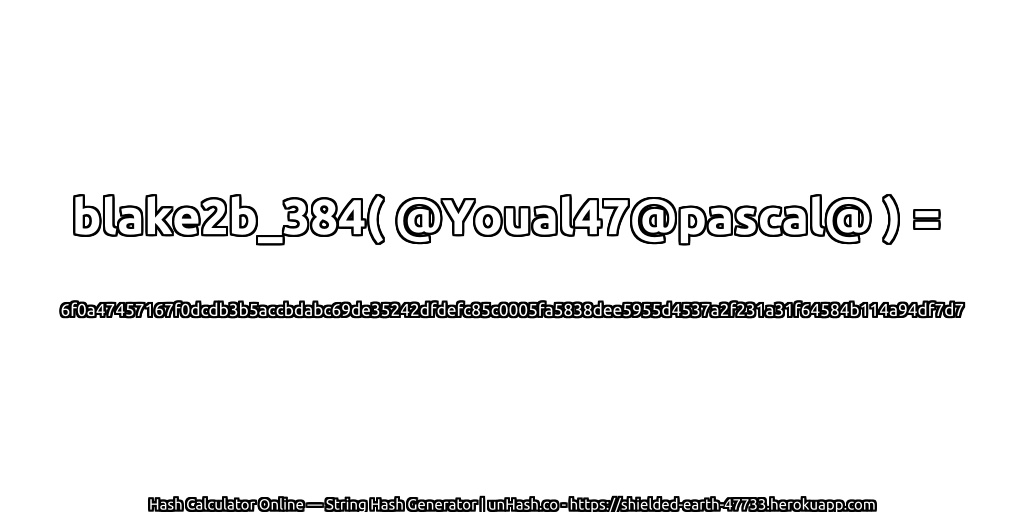 blake2b_384( @Youal47@pascal@ ) = 6f0a47457167f0dcdb3b5accbdabc69de35242dfdefc85c0005fa5838dee5955d4537a2f231a31f64584b114a94df7d7 | unHash.co