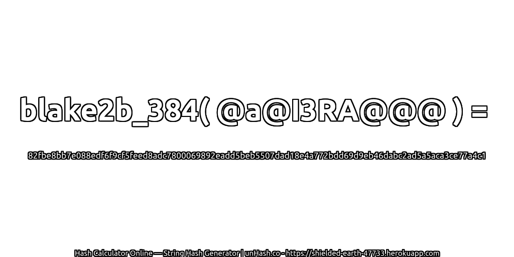 blake2b_384( @a@I3RA@@@ ) = 82fbe8bb7e088edf6f9cf5feed8adc7800069892eadd5beb5507dad18e4a772bdd69d9eb46dabc2ad5a5aca3ce77a4c1 | unHash.co