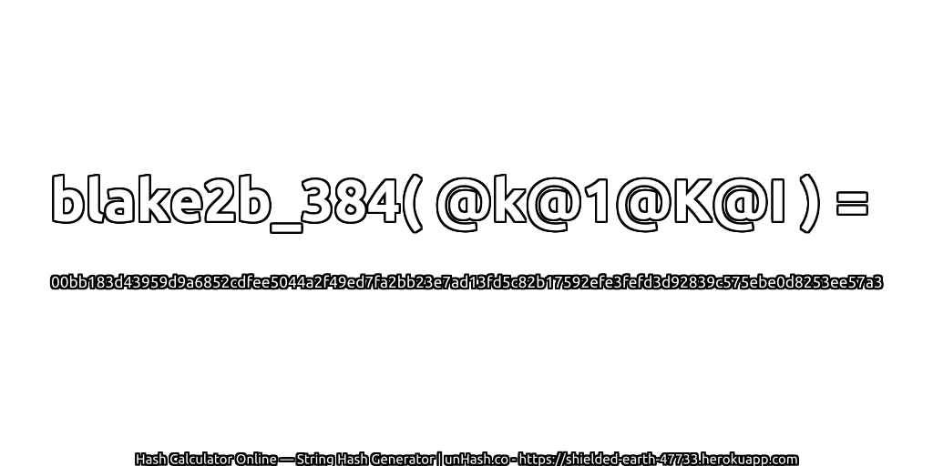 blake2b_384( @k@1@K@I ) = 00bb183d43959d9a6852cdfee5044a2f49ed7fa2bb23e7ad13fd5c82b17592efe3fefd3d92839c575ebe0d8253ee57a3 | unHash.co