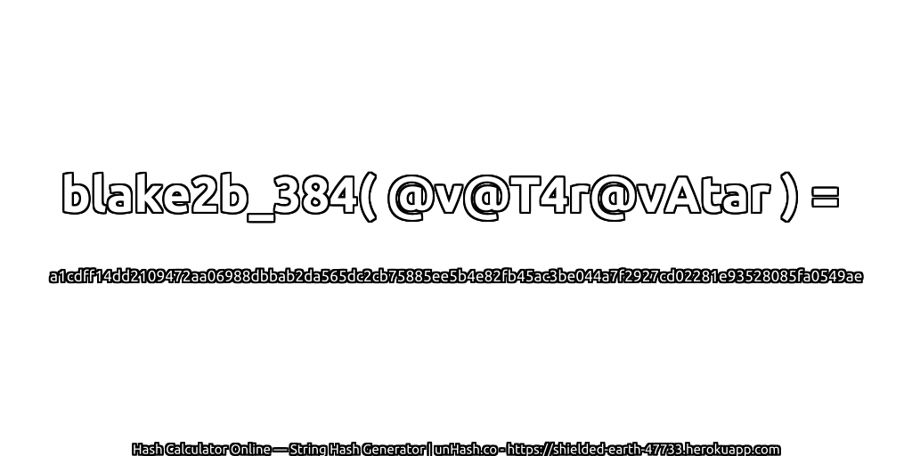 blake2b_384( @v@T4r@vAtar ) = a1cdff14dd2109472aa06988dbbab2da565dc2cb75885ee5b4e82fb45ac3be044a7f2927cd02281e93528085fa0549ae | unHash.co